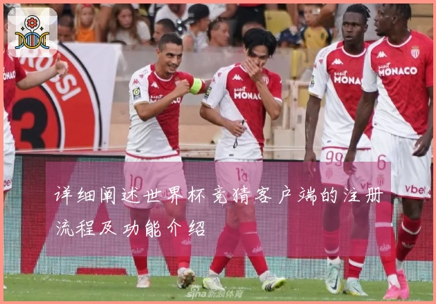 详细阐述世界杯竞猜客户端的注册流程及功能介绍