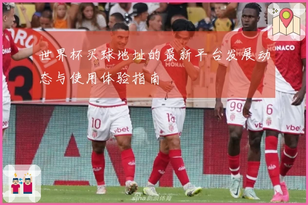 世界杯买球地址的最新平台发展动态与使用体验指南